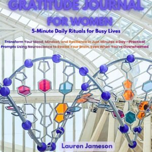 The Science-Backed Gratitude Journal for Women: 5-Minute Daily Rituals for Busy Lives